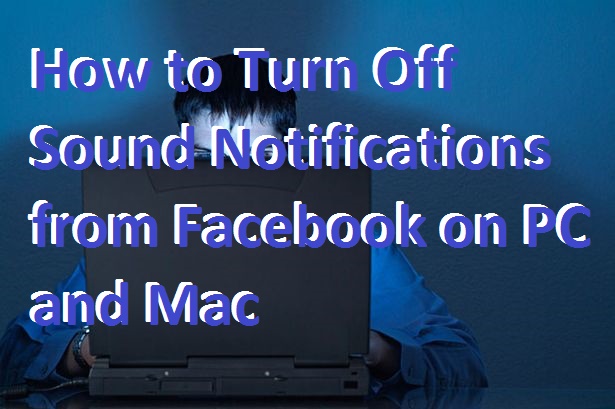 How to Turn Off Sound Notifications from Facebook on PC and Mac