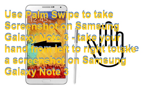 Use Palm Swipe to take Screenshot on Samsung Galaxy Note 3 - take your hand from left to right to take a screenshot on Samsung Galaxy Note 3