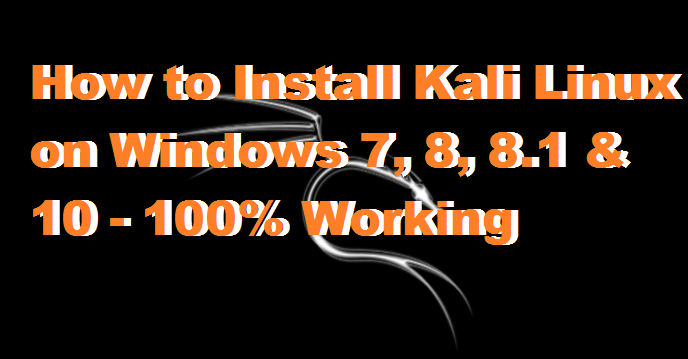 How to Install Kali Linux on Windows 7, 8, 8.1 & 10 - 100% Working
