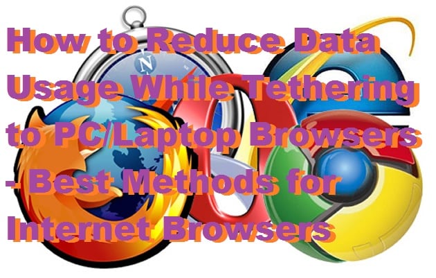 How to Reduce Data Usage While Tethering to PC/Laptop Browsers - Best Methods for Internet Browsers
