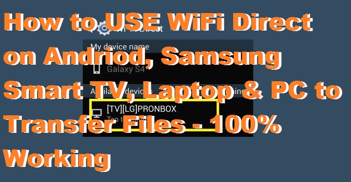 How to USE WiFi Direct on Andriod, Samsung Smart TV, Laptop & PC to Transfer Files - 100% Working