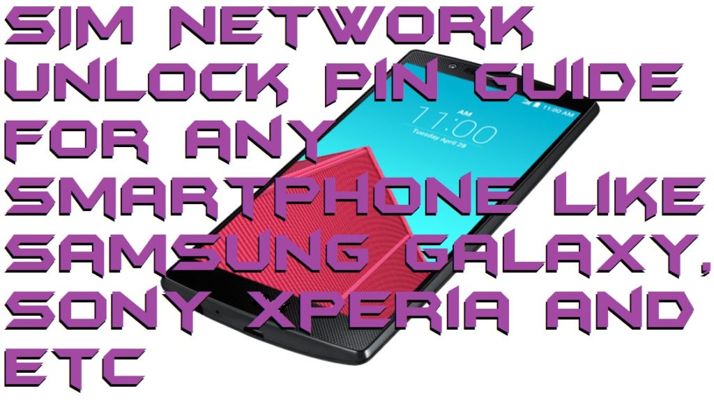 SIM Network Unlock Pin Guide for any Smartphone like Samsung Galaxy, Sony Xperia and etc