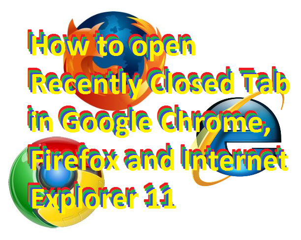 How to open Recently Closed Tab in Google Chrome, Firefox and Internet Explorer 11