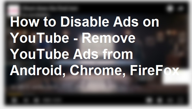 How to Disable Ads on YouTube - Remove YouTube Ads from Android, Chrome