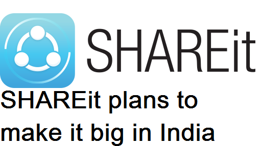 SHAREit plans to make it big in India