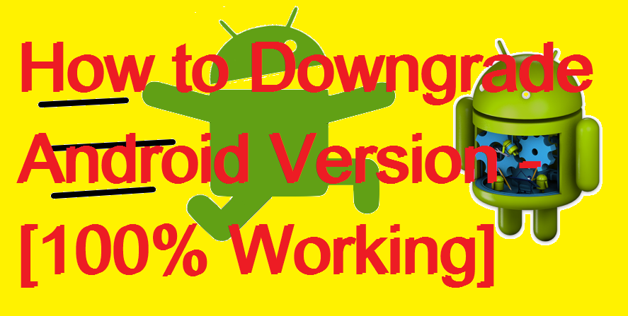 How to Downgrade Android Version - [100% Working]