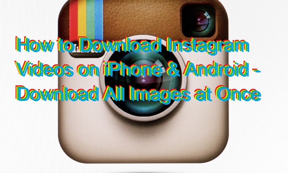 How to Download Instagram Videos on iPhone & Android - Download All Images at Once