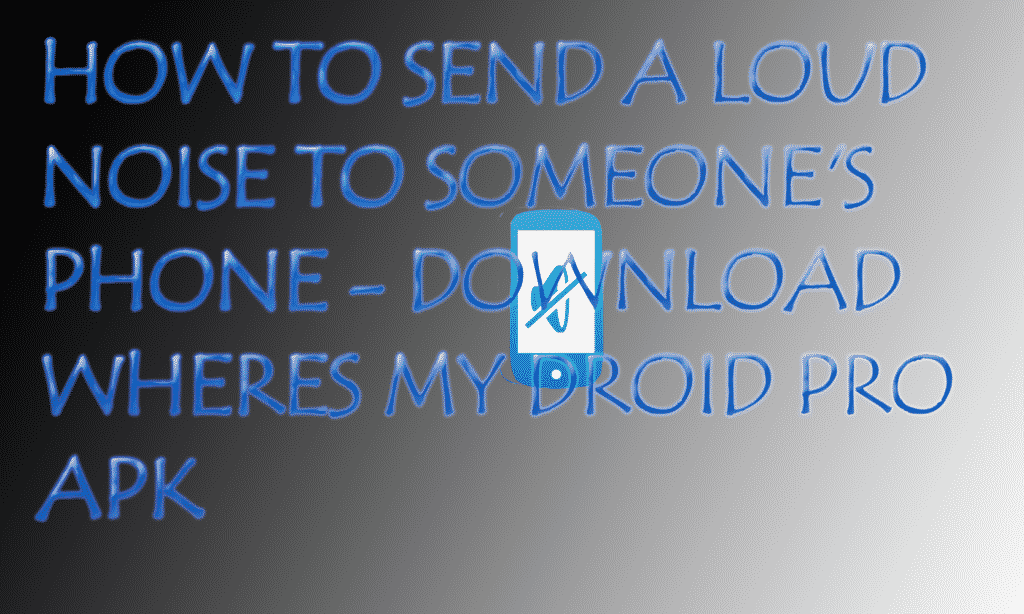 How to Send a Loud Noise to Someone's Phone - Download Wheres My Droid Pro apk