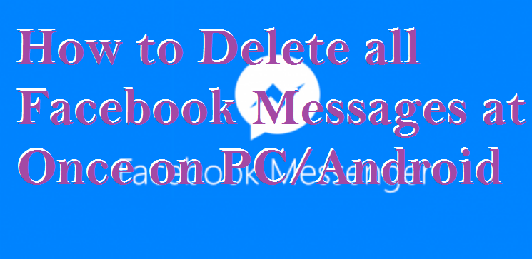 How to Delete all Facebook Messages at Once on PC/Android