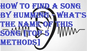 How to Find a Song by Humming - What's the Name of this Song [Top 5