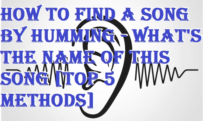 How to Find a Song by Humming - What's the Name of this Song [Top 5 Methods]