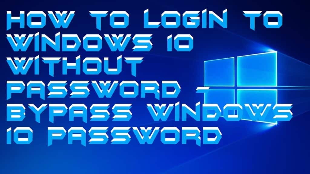 How to login to Windows 10 Without Password - Bypass Windows 10 Password