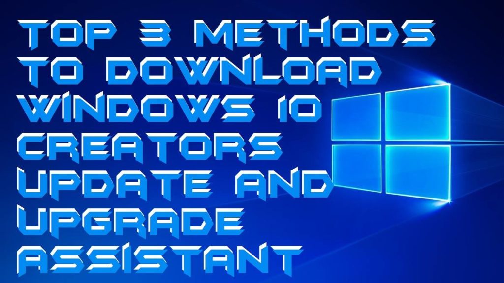Top 3 methods to Download Windows 10 Creators Update and Upgrade Assistant