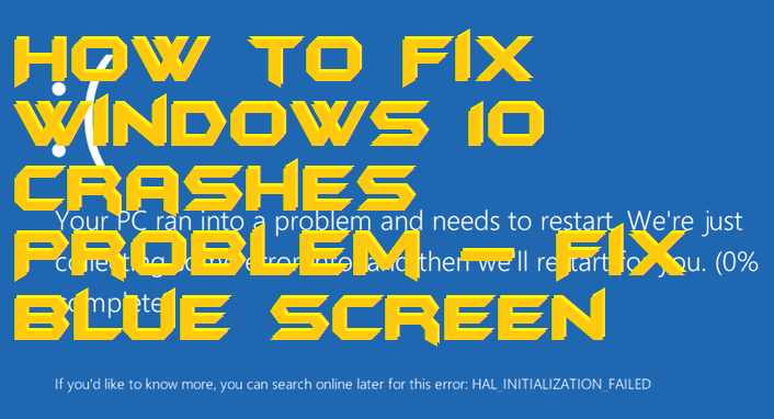 How to Fix Windows 10 Crashes Problem – Fix Blue Screen