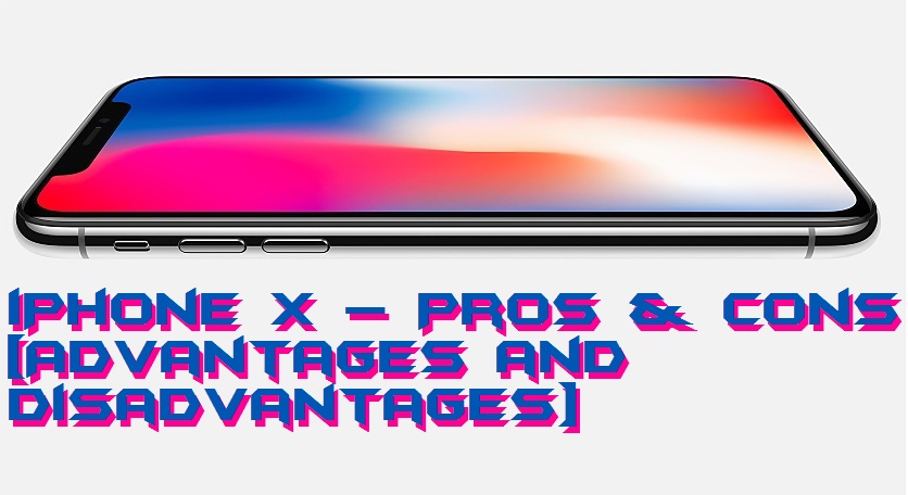 iPhone X – Pros & Cons [Advantages and Disadvantages]