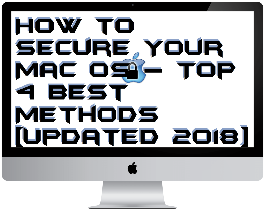 How to Secure Your Mac OS – Top 4 Best Methods [Updated 2018]