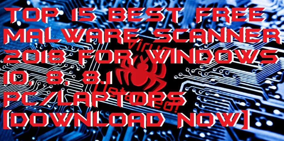 Top 15 Best Free Malware Scanner 2018 for Windows 10, 8, 8.1 PC-Laptops [Download Now]