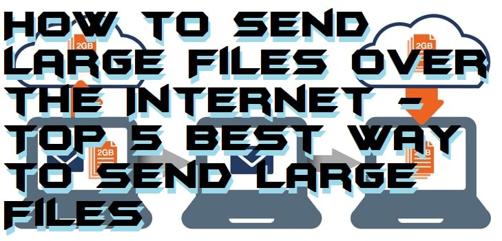 How to Send Large Files over the Internet - Top 5 Best Way to Send Large Files