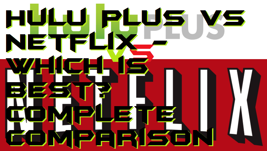 Hulu Plus vs Netflix - Which is best Complete Comparison