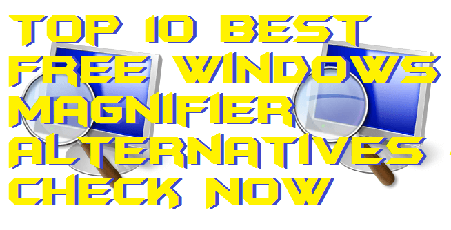 Top 10 Best Free Windows Magnifier Alternatives - Check Now