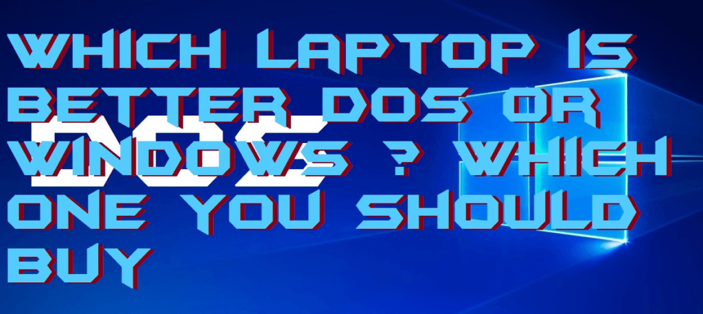 Which Laptop is Better DOS or Windows Which one you should Buy