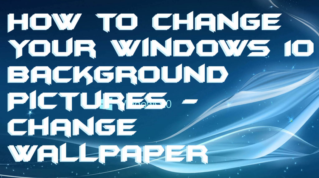 How to Change Your Windows 10 Background Pictures - Change Wallpaper