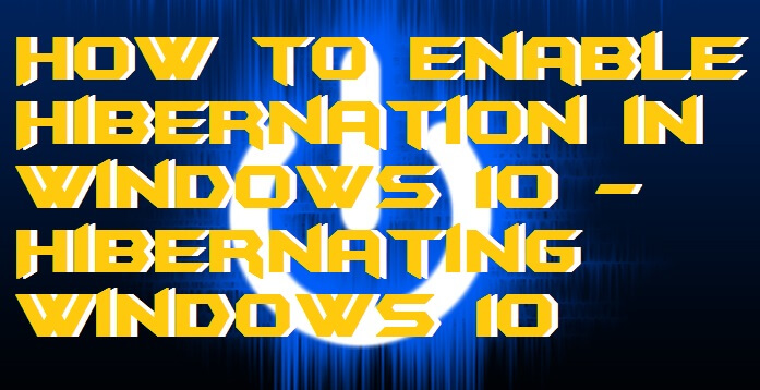 How to Enable Hibernation in Windows 10 - Hibernating Windows 10
