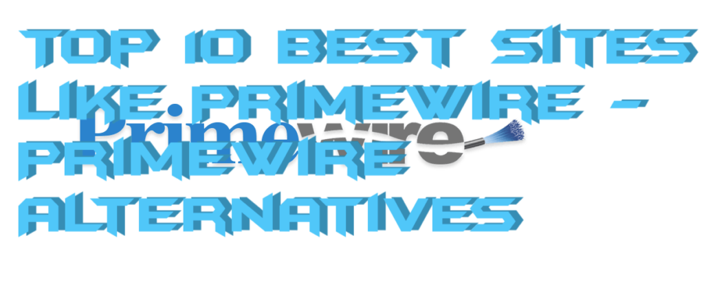 Top 10 Best Sites Like Primewire - Primewire Alternatives
