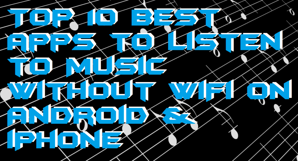 Top 10 Best apps to Listen to Music Without WiFi on Android & iPhone