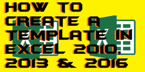 How to Create a Template in Excel 2010, 2013 & 2016