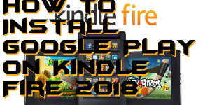 How to Install Google Play on Kindle Fire 2018
