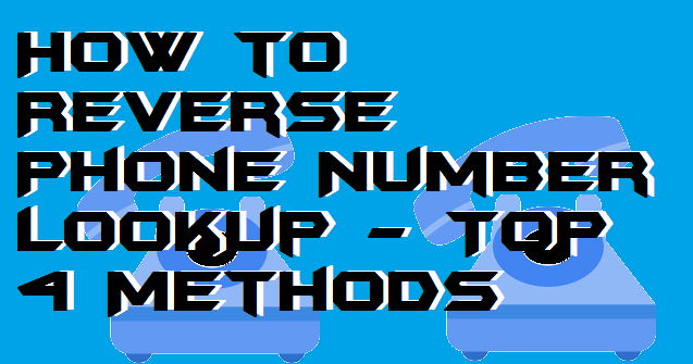 How to Reverse Phone Number Lookup - Top 4 Methods