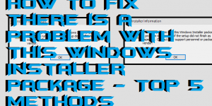 How to Fix There is a Problem With This Windows Installer Package - Top 5 Methods