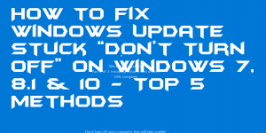 How to Fix Windows Update Stuck “Don’t Turn Off” on Windows 7, 8.1 & 10 - Top 5 Methods