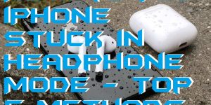 How to Fix iPhone Stuck in Headphone Mode - Top 5 Methods