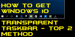 How to Get Windows 10 Transparent Taskbar - Top 2 Method