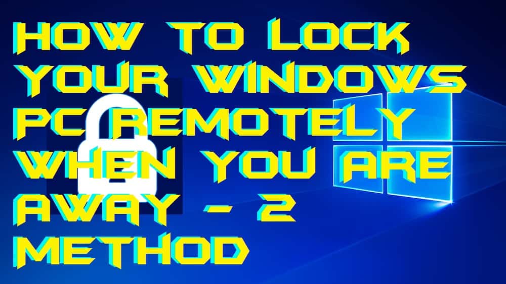 How to Lock Your Windows PC Remotely When You Are Away - 2 Method