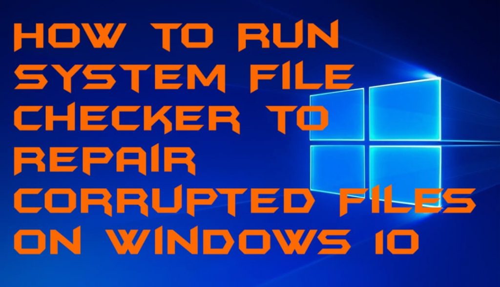 How to Run System File Checker to Repair Corrupted Files on Windows 10