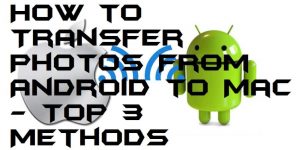 How to Transfer Photos From Android to Mac - Top 3 Methods
