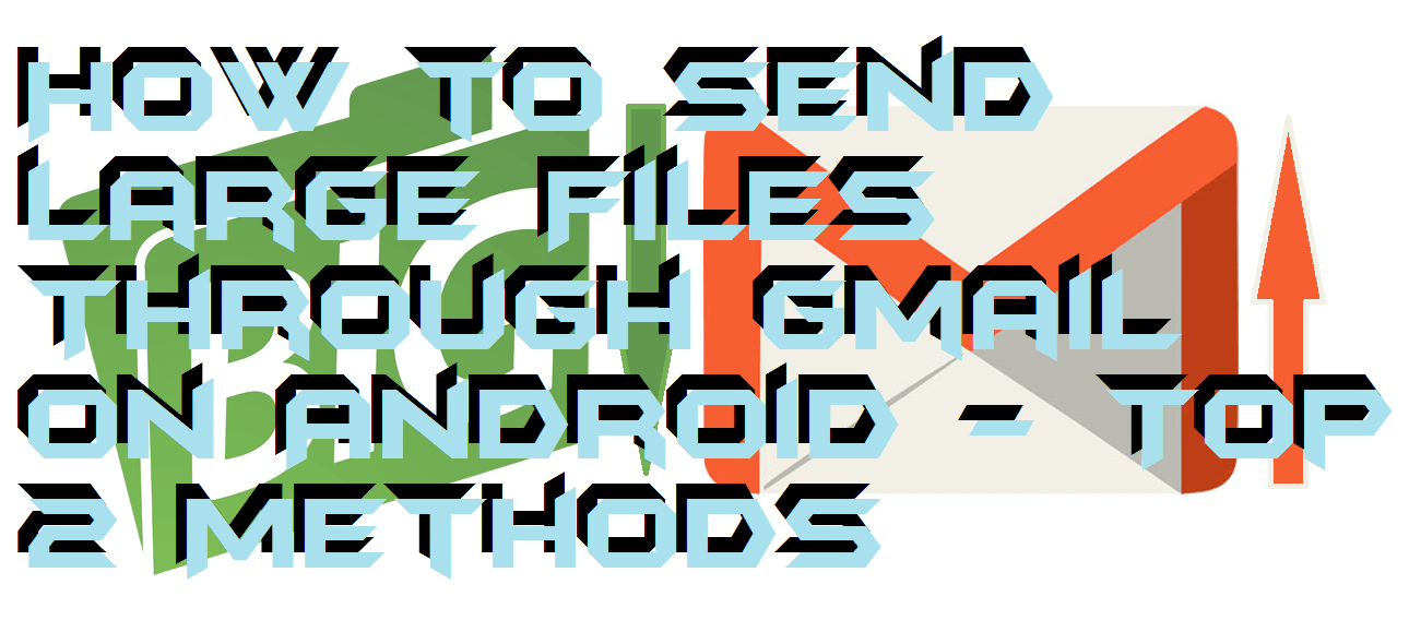 How to Send Large Files Through Gmail on Android - Top 2 Methods