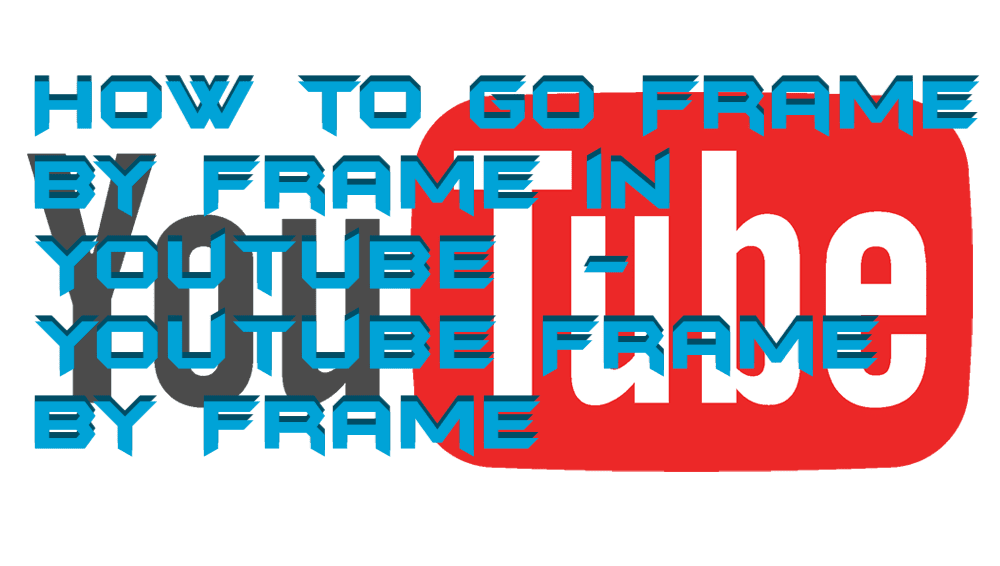 How to go Frame by Frame in Youtube - Youtube Frame by Frame