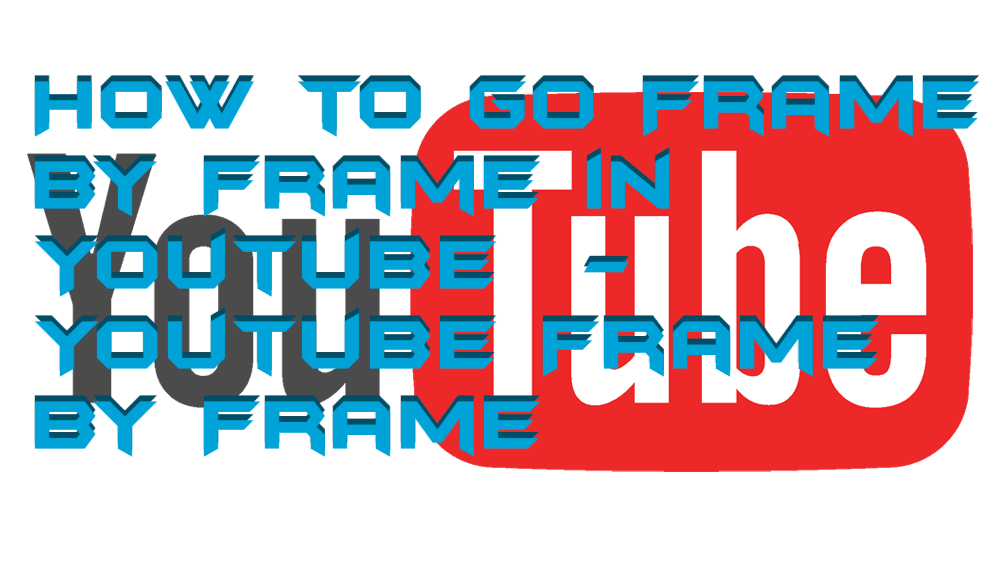 How to go Frame by Frame in Youtube Youtube Frame by Frame Crazy