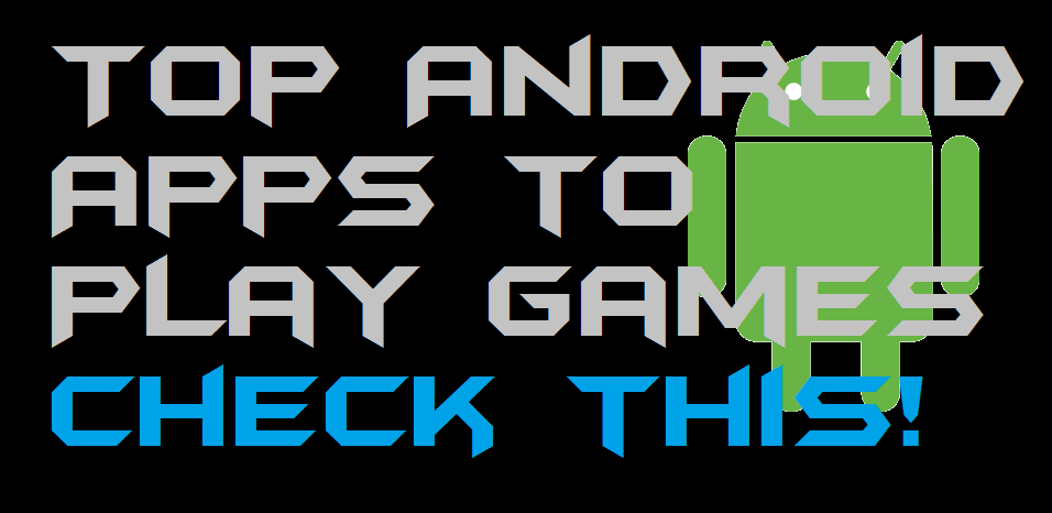 Top Android Apps to Play games - Check this