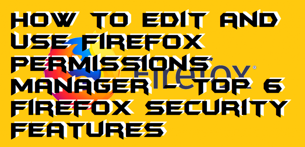 How to Edit and Use Firefox Permissions Manager - Top 6 Firefox Security Features