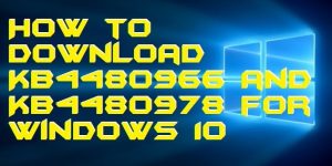 How to Download KB4480966 and KB4480978 for Windows 10 version 1803 and 1709