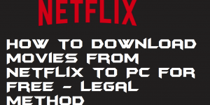 How to Download Movies from Netflix to PC for Free - Legal Method