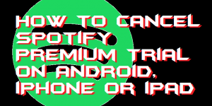 How to Cancel Spotify Premium Trial on Android, iPhone or iPad