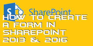 How to Create a Form in SharePoint 2013 & 2016