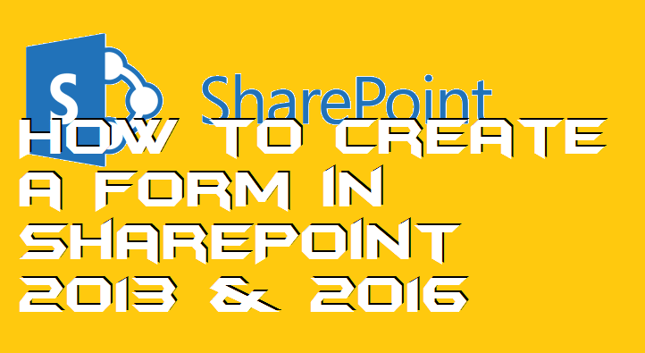 How to Create a Form in SharePoint 2013 & 2016
