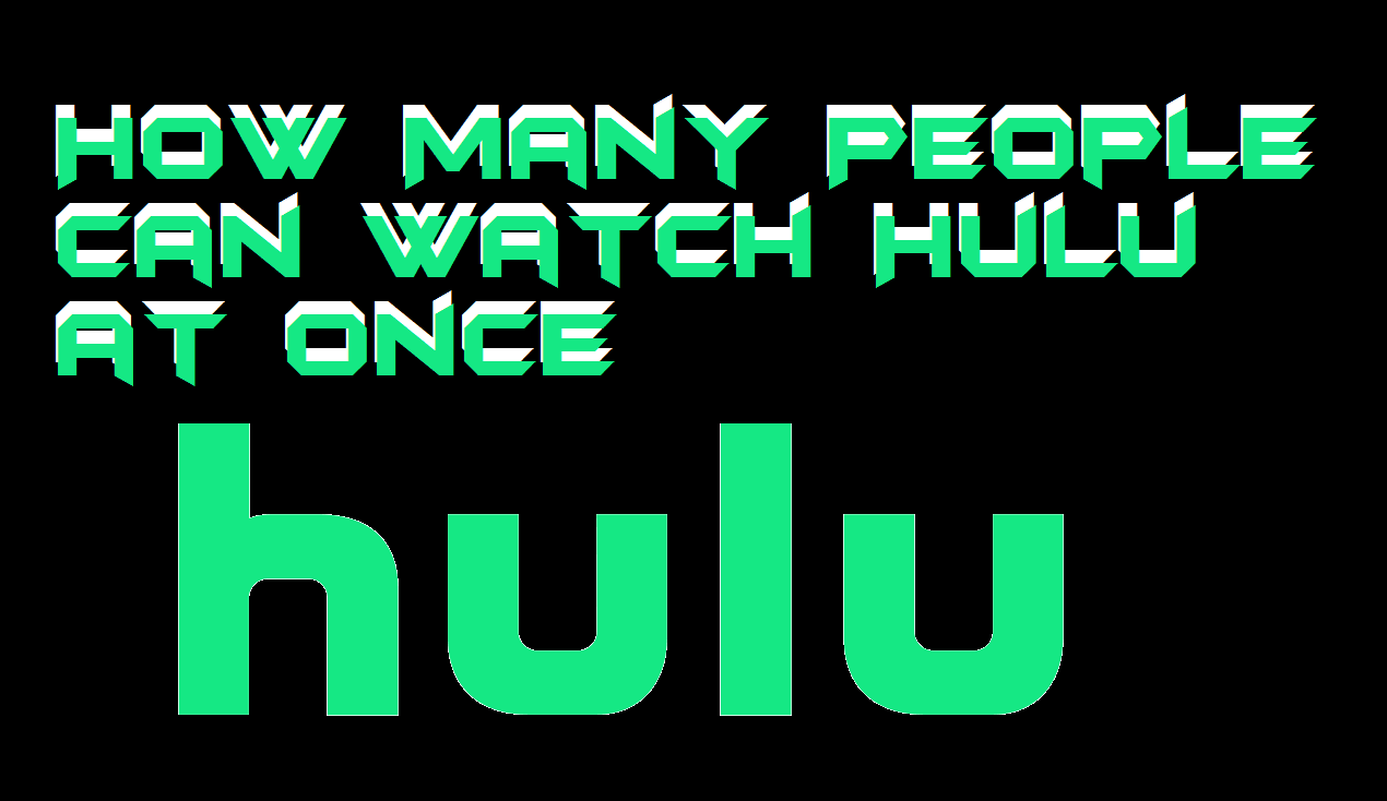 how-many-people-can-watch-hulu-at-once-crazy-tech-tricks